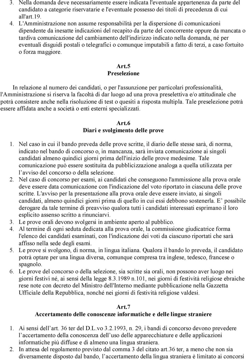 cambiamento dell'indirizzo indicato nella domanda, né per eventuali disguidi postali o telegrafici o comunque imputabili a fatto di terzi, a caso fortuito o forza maggiore. Art.