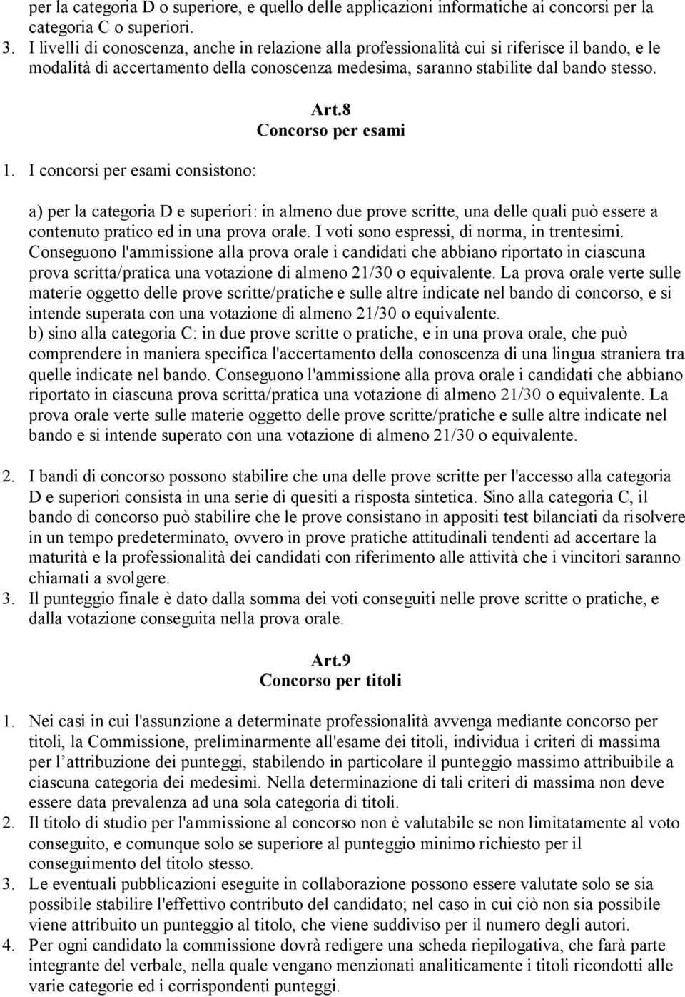 I concorsi per esami consistono: Art.8 Concorso per esami a) per la categoria D e superiori: in almeno due prove scritte, una delle quali può essere a contenuto pratico ed in una prova orale.