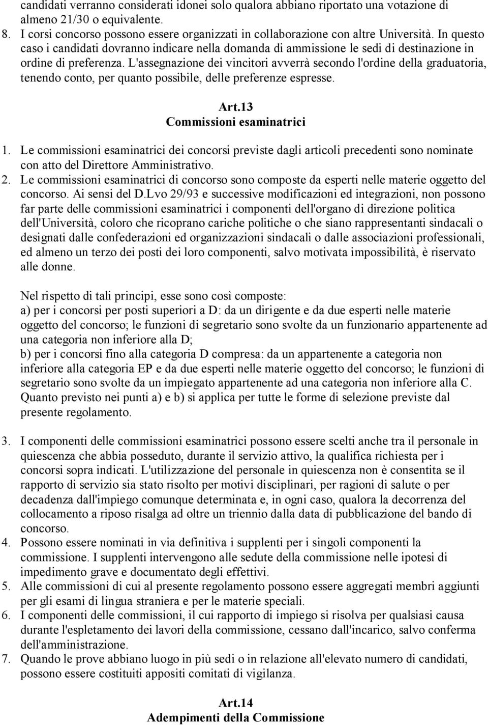 L'assegnazione dei vincitori avverrà secondo l'ordine della graduatoria, tenendo conto, per quanto possibile, delle preferenze espresse. Art.13 Commissioni esaminatrici 1.