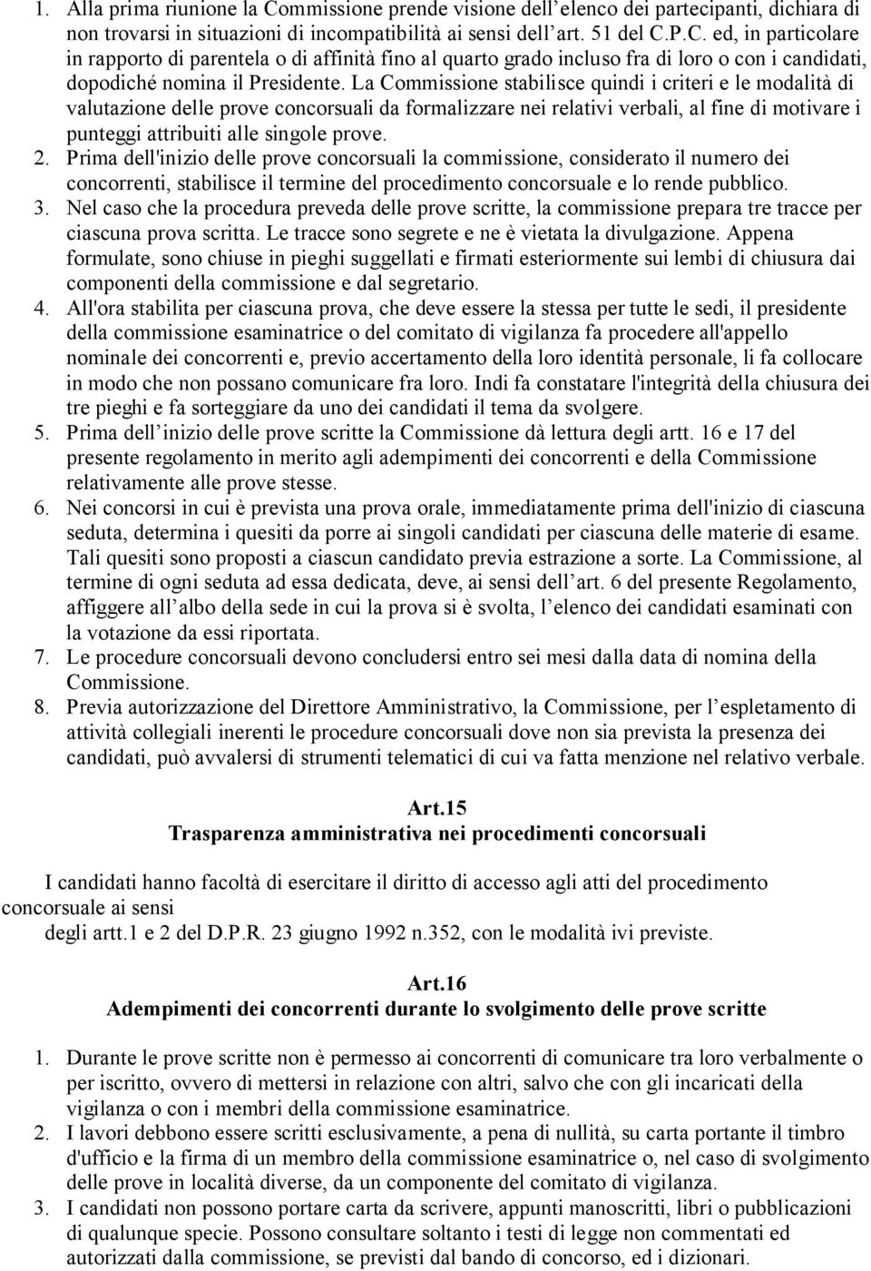 Prima dell'inizio delle prove concorsuali la commissione, considerato il numero dei concorrenti, stabilisce il termine del procedimento concorsuale e lo rende pubblico. 3.