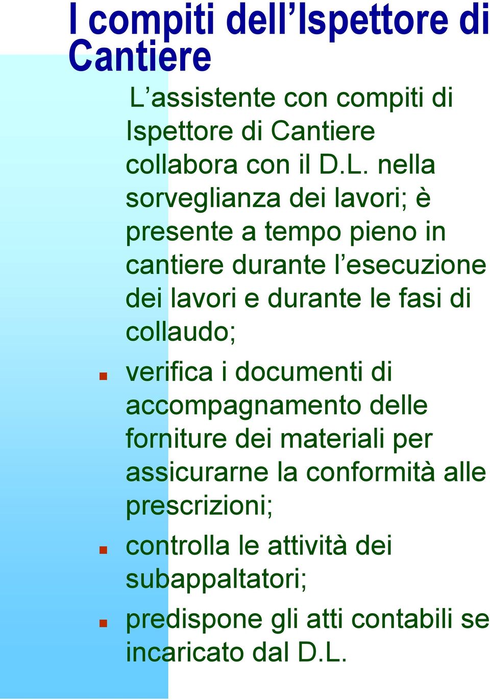 nella sorveglianza dei lavori; è presente a tempo pieno in cantiere durante l esecuzione dei lavori e durante le