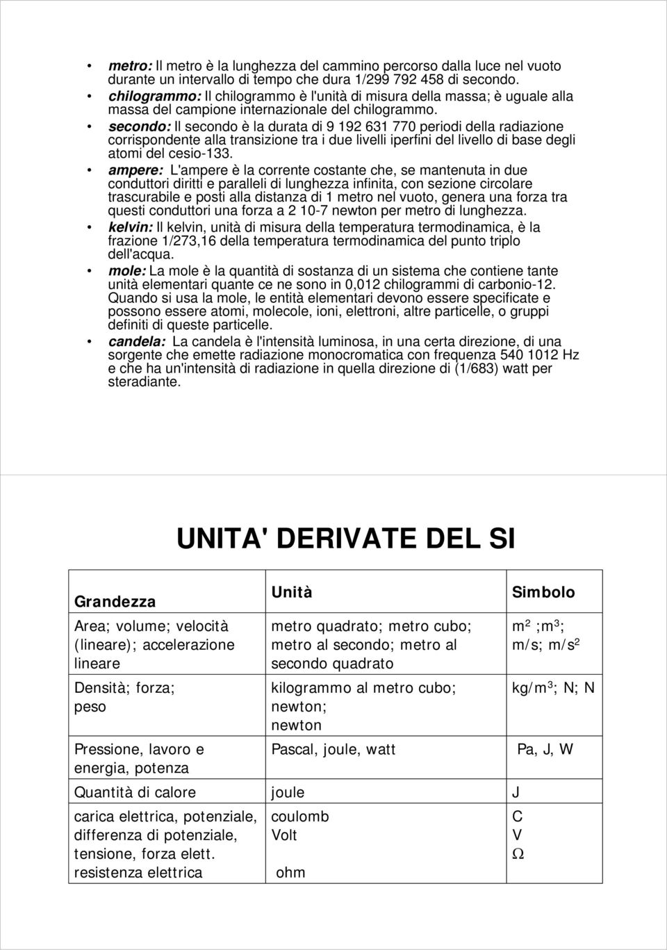 secondo: Il secondo è la durata di 9 192 631 770 periodi della radiazione corrispondente alla transizione tra i due livelli iperfini del livello di base degli atomi del cesio-133.