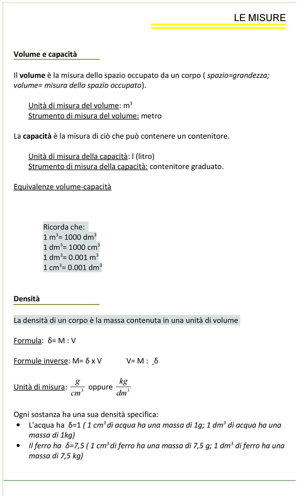 Unità di misura della capacità: l (litro) Strumento di misura della capacità: contenitore graduato. Equivalenze volume-capacità Ricorda che: 1 m = 1000 dm 1 dm = 1000 cm 1 dm = 0.001 m 1 cm = 0.