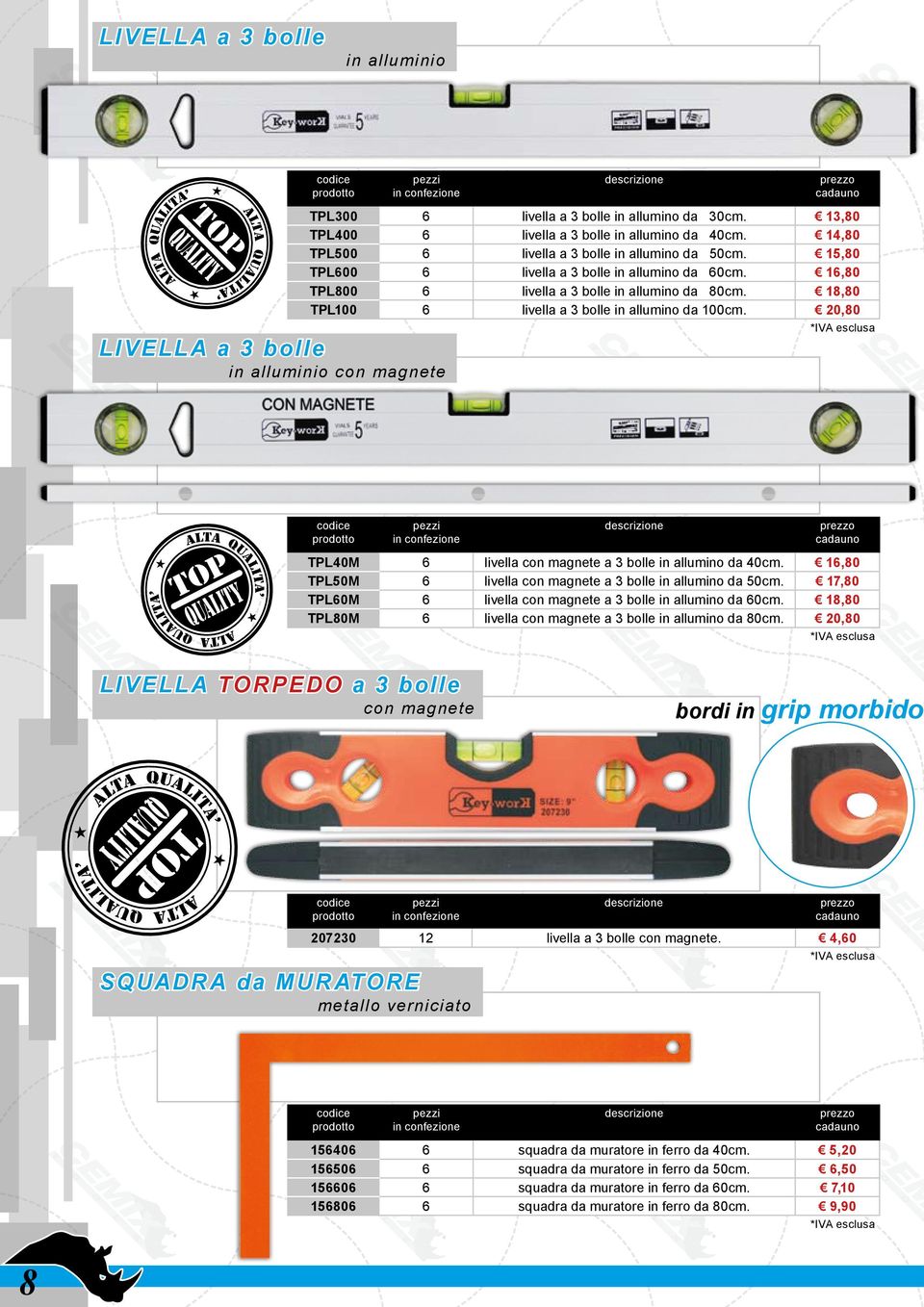 18,80 TPL100 6 livella a 3 bolle in allumino da 100cm. 20,80 TPL40M 6 livella con magnete a 3 bolle in allumino da 40cm. 16,80 TPL50M 6 livella con magnete a 3 bolle in allumino da 50cm.