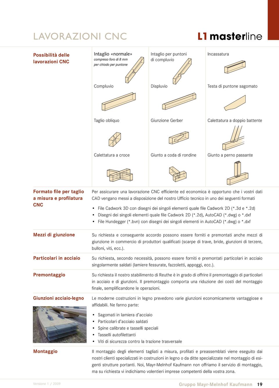 giunzione Particoari in acciaio Premontaggio Giunzioni acciaio-egno Per assicurare una avorazione CNC efficiente ed economica è opportuno che i vostri dati CAD vengano messi a disposizione de nostro