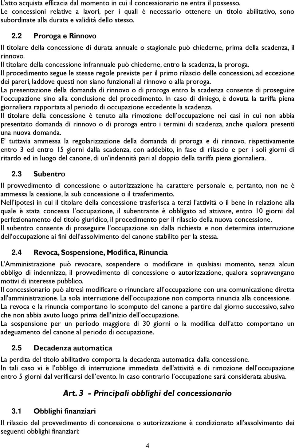 2 Proroga e Rinnovo Il titolare della concessione di durata annuale o stagionale può chiederne, prima della scadenza, il rinnovo.