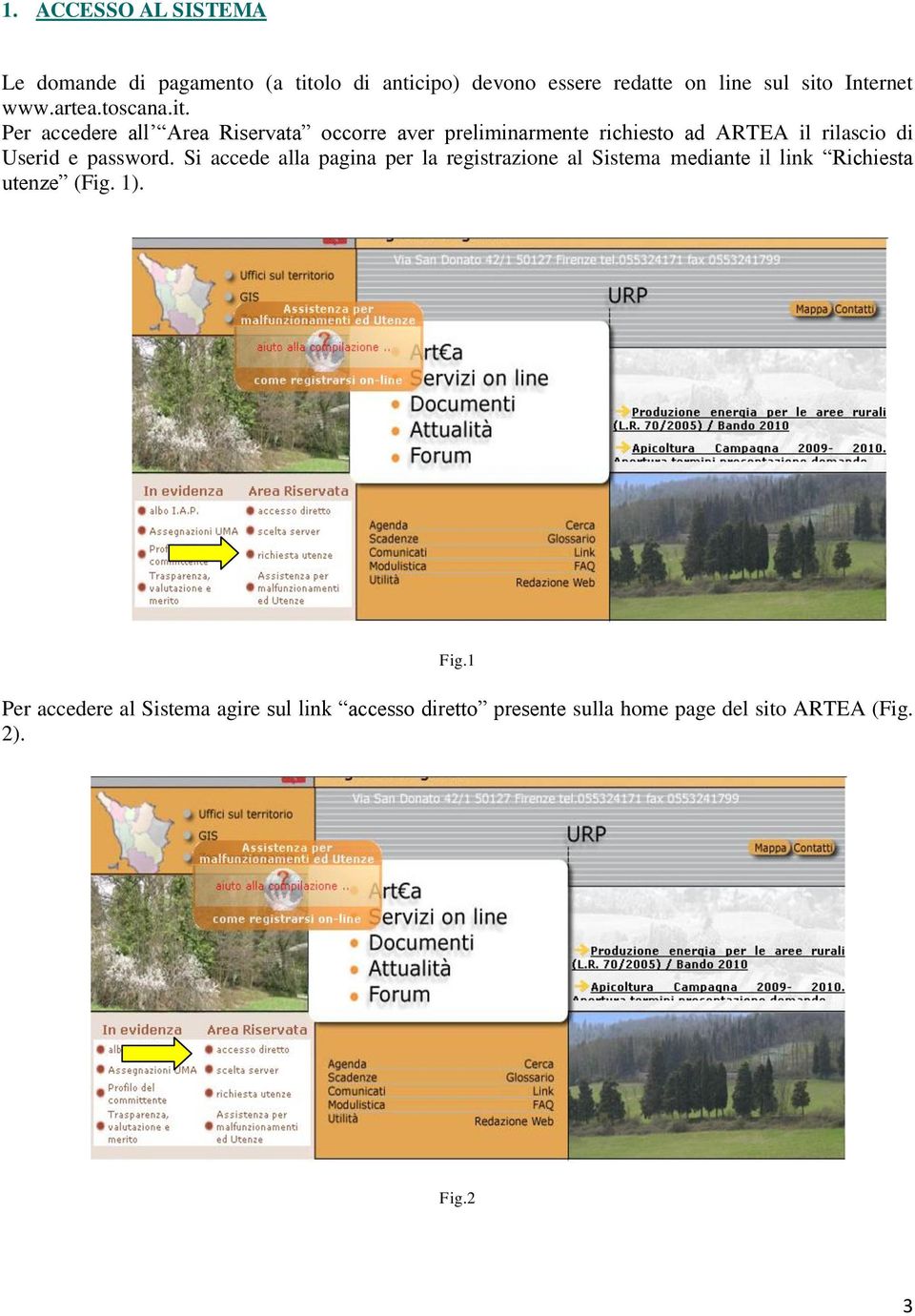 Per accedere all Area Riservata occorre aver preliminarmente richiesto ad ARTEA il rilascio di Userid e password.