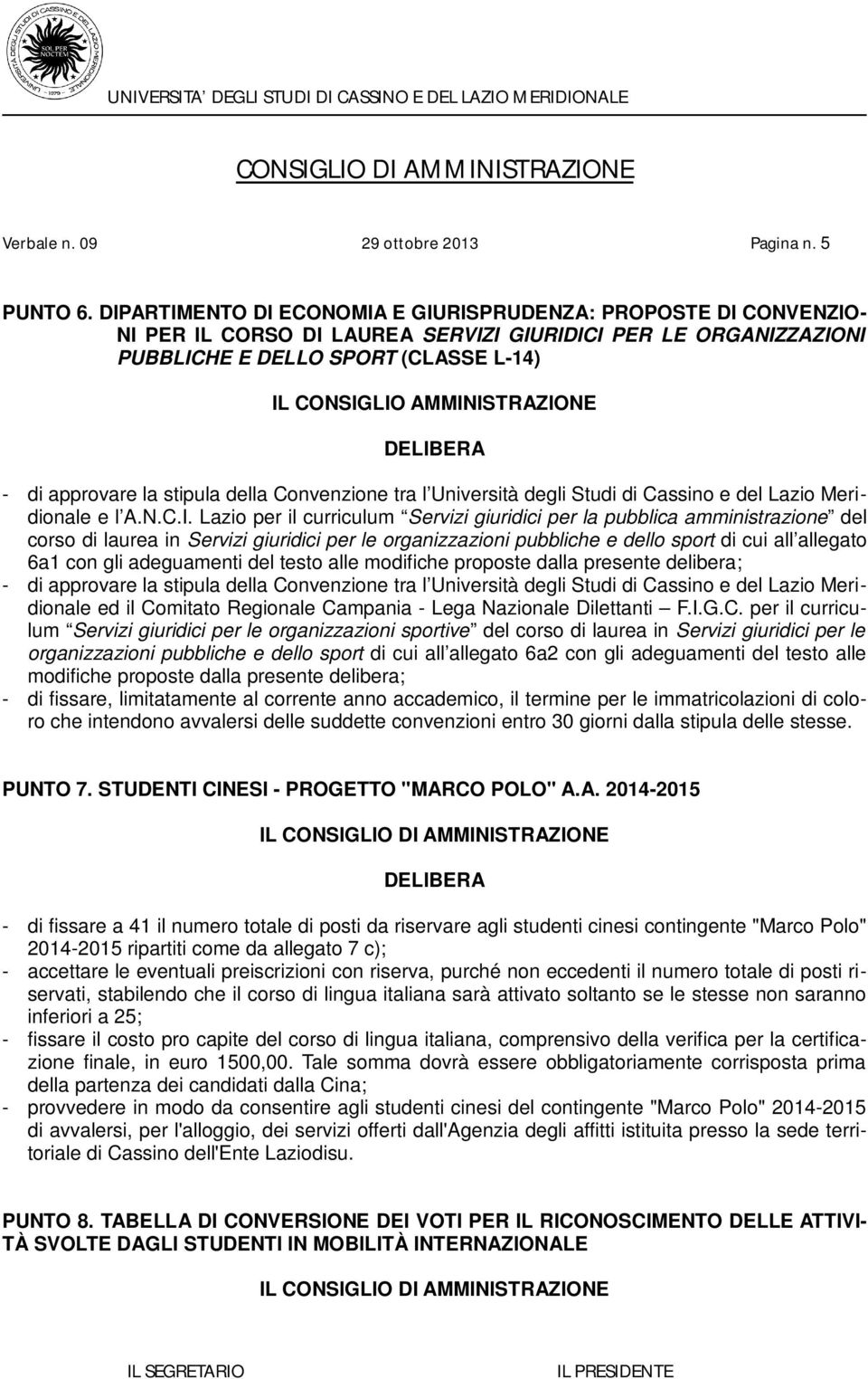 - di approvare la stipula della Convenzione tra l Università degli Studi di Cassino e del Lazio Meridionale e l A.N.C.I.