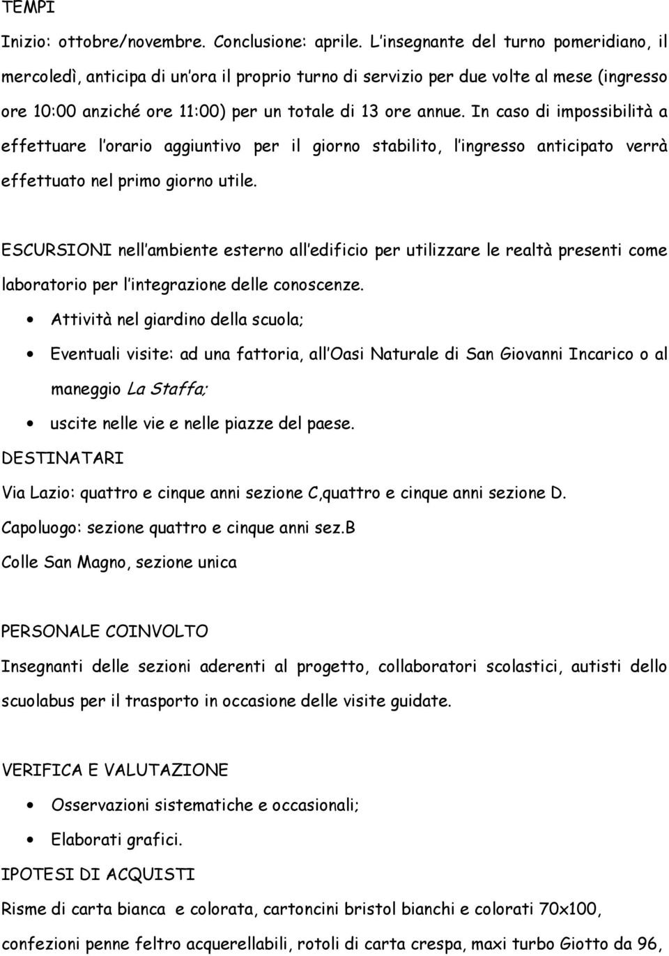 In caso di impossibilità a effettuare l orario aggiuntivo per il giorno stabilito, l ingresso anticipato verrà effettuato nel primo giorno utile.