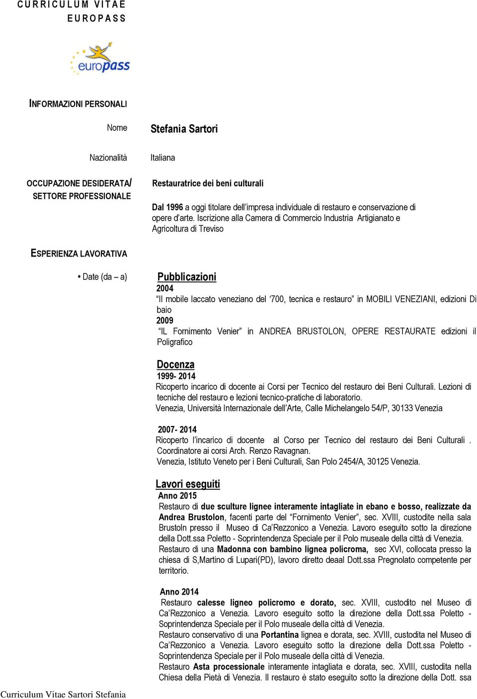 Iscrizione alla Camera di Commercio Industria Artigianato e Agricoltura di Treviso ESPERIENZA LAVORATIVA Date (da a) Pubblicazioni 2004 Il mobile laccato veneziano del 700, tecnica e restauro in