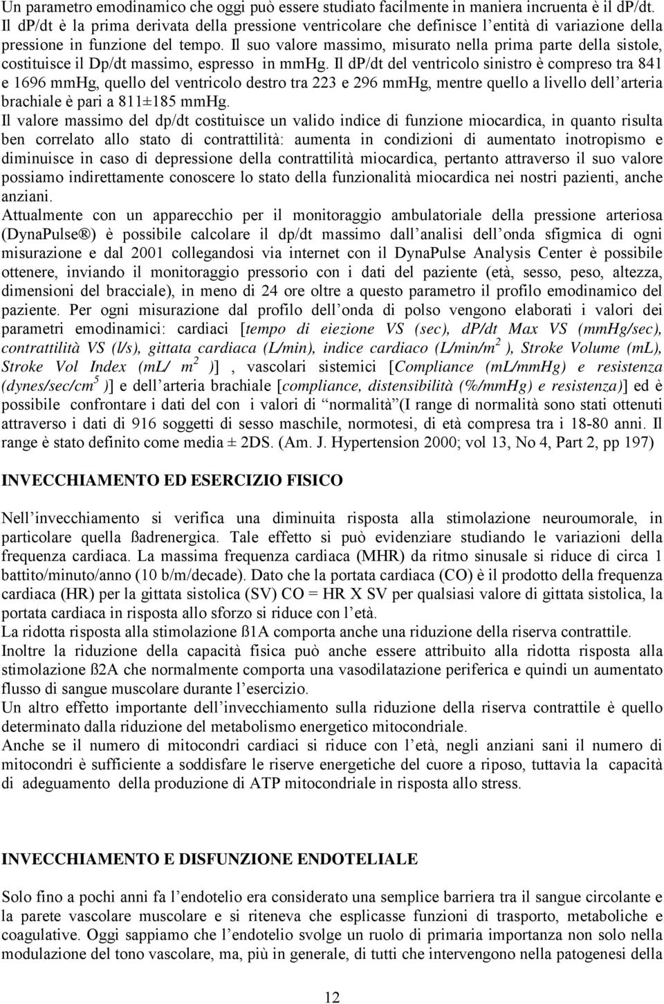 Il suo valore massimo, misurato nella prima parte della sistole, costituisce il Dp/dt massimo, espresso in mmhg.