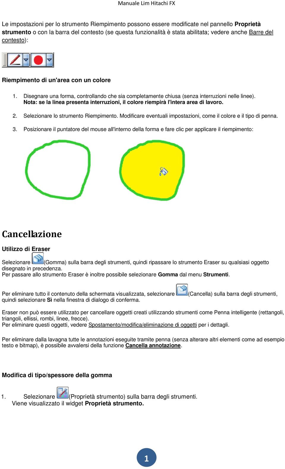 Nota: se la linea presenta interruzioni, il colore riempirà l'intera area di lavoro. 2. Selezionare lo strumento Riempimento. Modificare eventuali impostazioni, come il colore e il tipo di penna. 3.