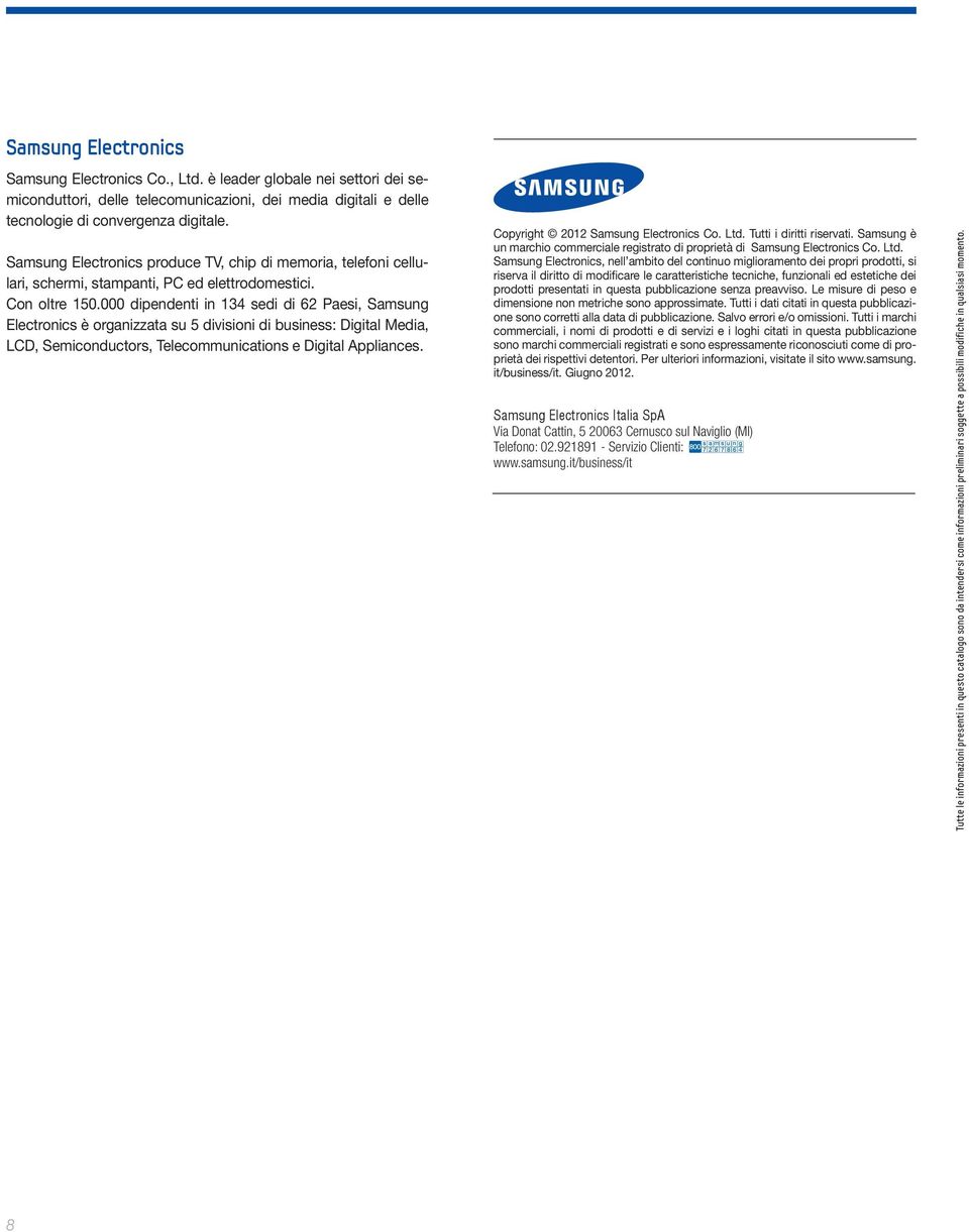 000 dipendenti in 134 sedi di 62 Paesi, Samsung Electronics è organizzata su 5 divisioni di business: Digital Media, LCD, Semiconductors, Telecommunications e Digital Appliances.