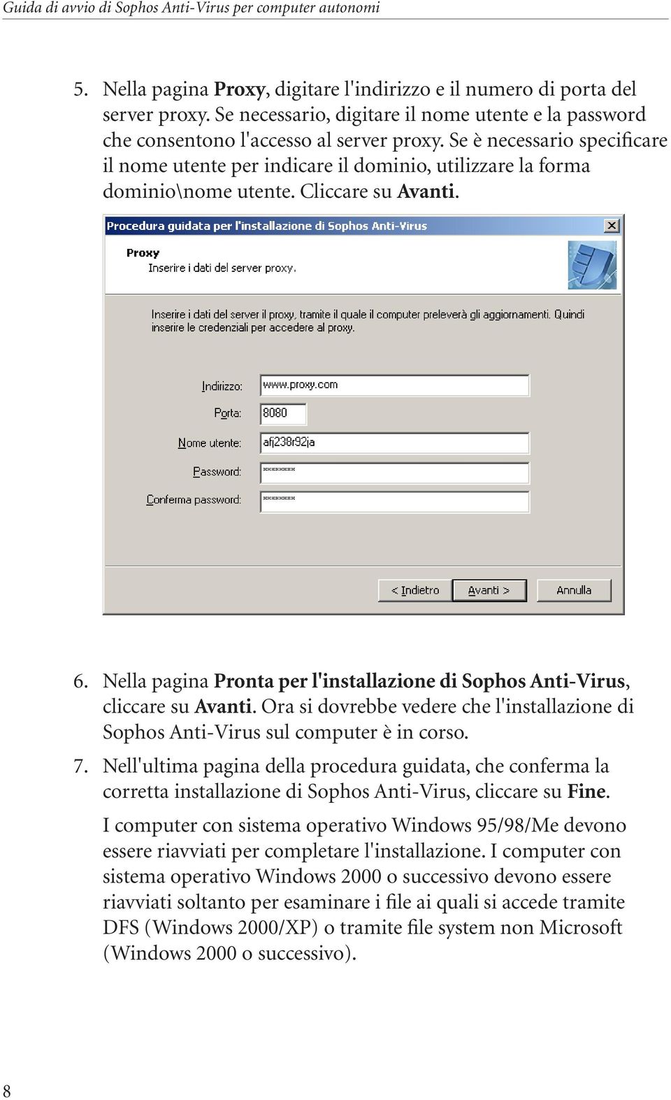 Nella pagina Pronta per l'installazione di Sophos Anti Virus, cliccare su Avanti. Ora si dovrebbe vedere che l'installazione di Sophos Anti-Virus sul computer è in corso. 7.