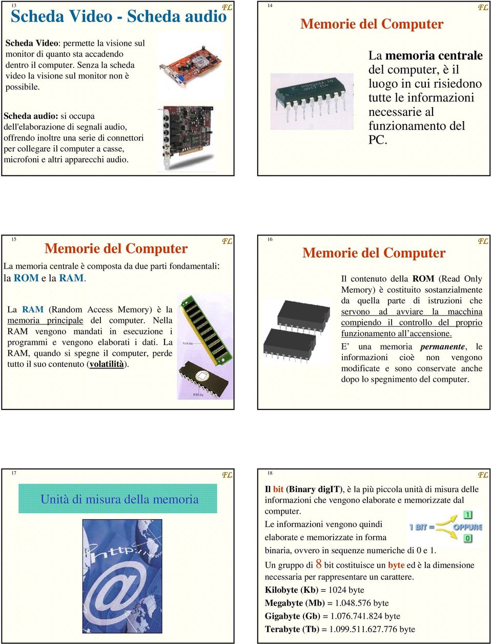 14 Memorie del Computer La memoria centrale del computer, è il luogo in cui risiedono tutte le informazioni necessarie al funzionamento del PC.