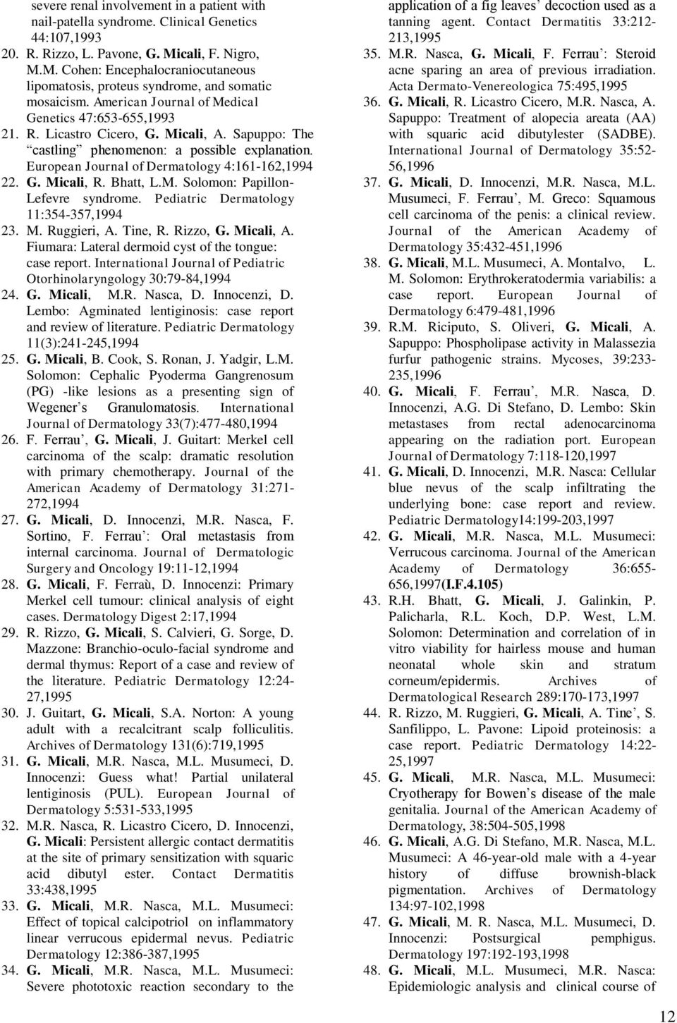 Sapuppo: The castling phenomenon: a possible explanation. European Journal of Dermatology 4:161-162,1994 22. G. Micali, R. Bhatt, L.M. Solomon: Papillon- Lefevre syndrome.