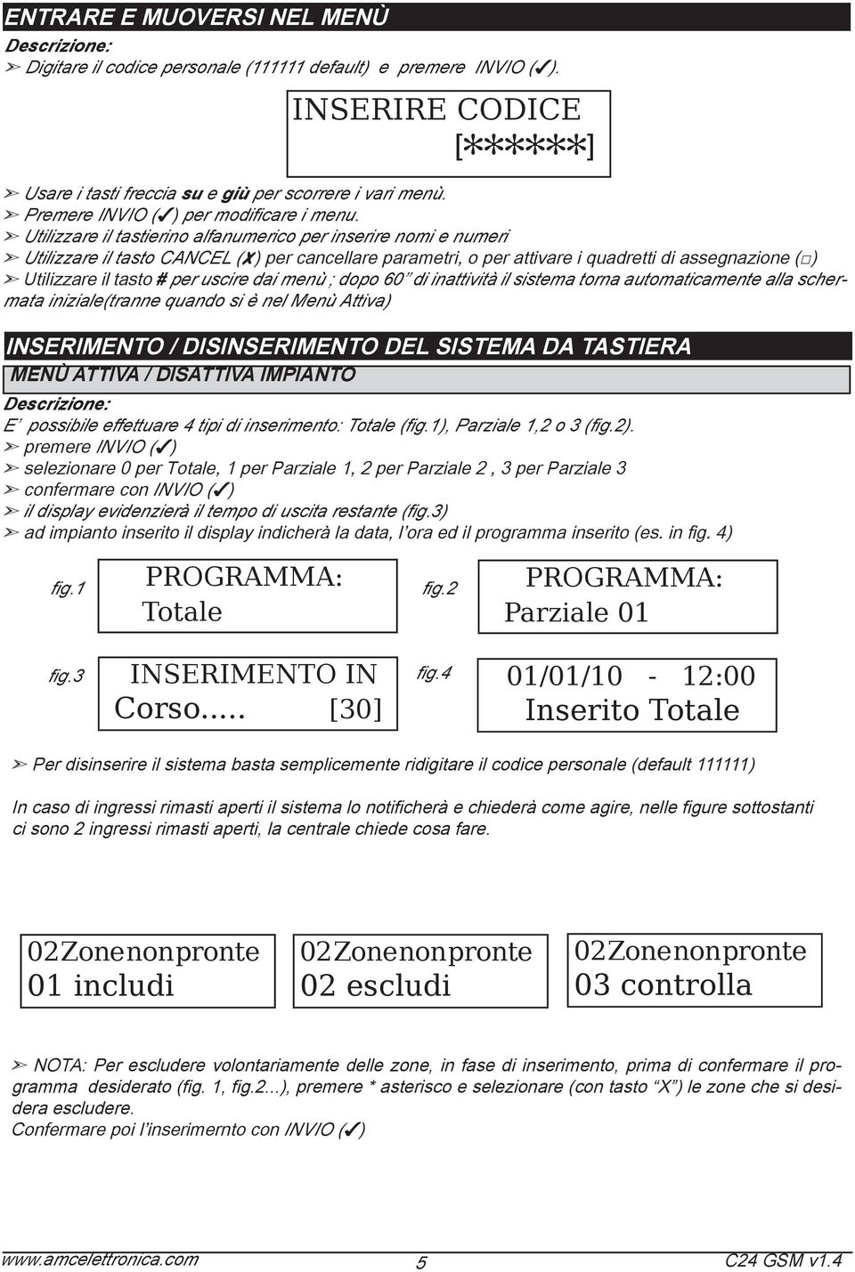 Utilizzare il tastierino alfanumerico per inserire nomi e numeri Utilizzare il tasto CANCEL ( ) per cancellare parametri, o per attivare i quadretti di assegnazione ( ) Utilizzare il tasto # per