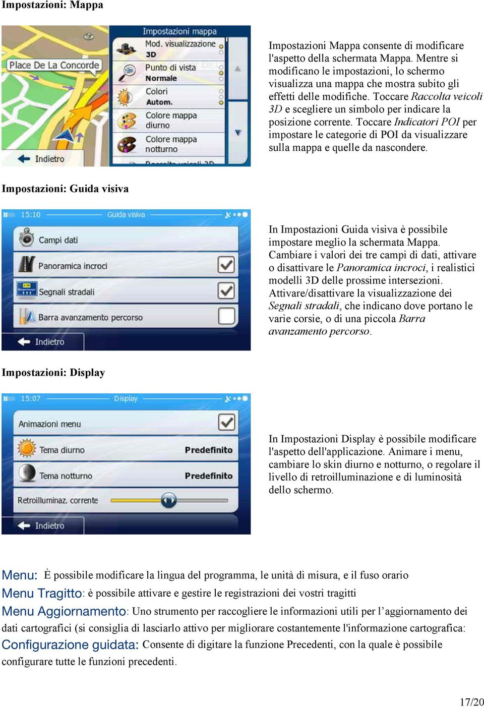 Toccare Raccolta veicoli 3D e scegliere un simbolo per indicare la posizione corrente. Toccare Indicatori POI per impostare le categorie di POI da visualizzare sulla mappa e quelle da nascondere.