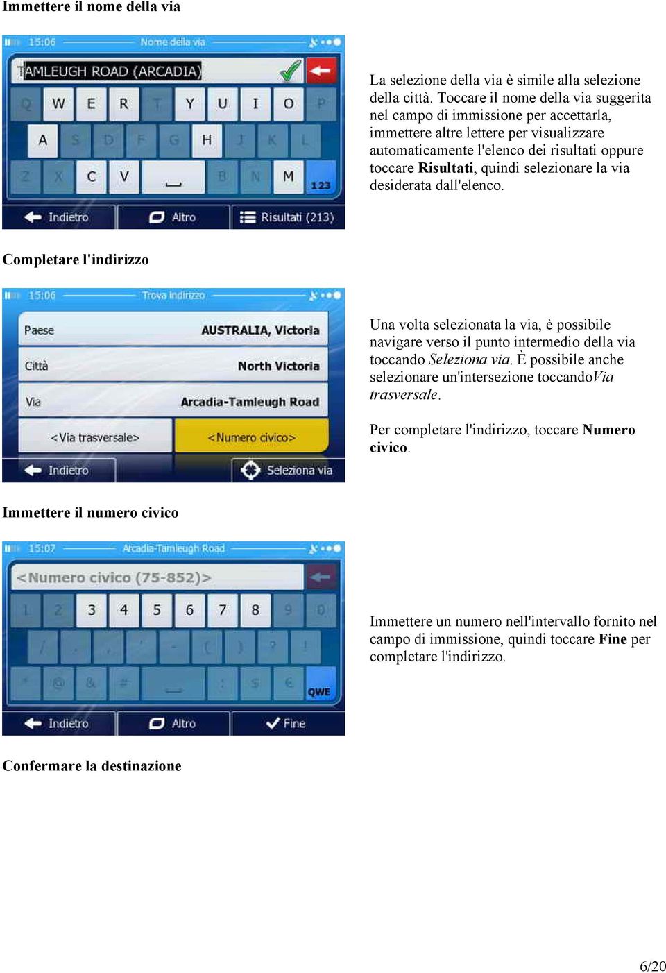 quindi selezionare la via desiderata dall'elenco. Completare l'indirizzo Una volta selezionata la via, è possibile navigare verso il punto intermedio della via toccando Seleziona via.