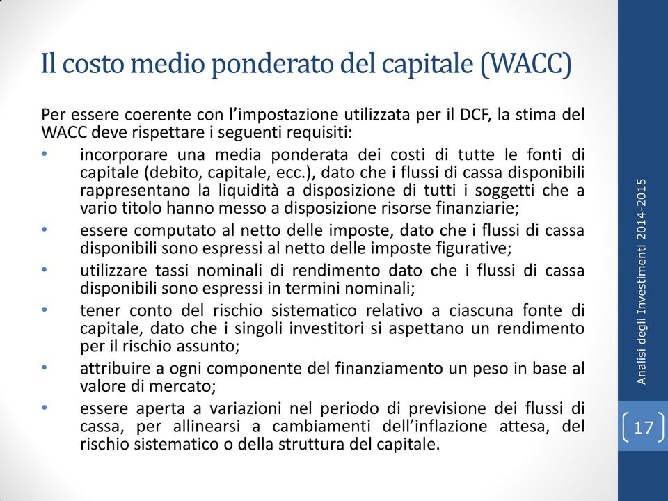 ), dato che i flussi di cassa disponibili rappresentano la liquidità a disposizione di tutti i soggetti che a vario titolo hanno messo a disposizione risorse finanziarie; essere computato al netto