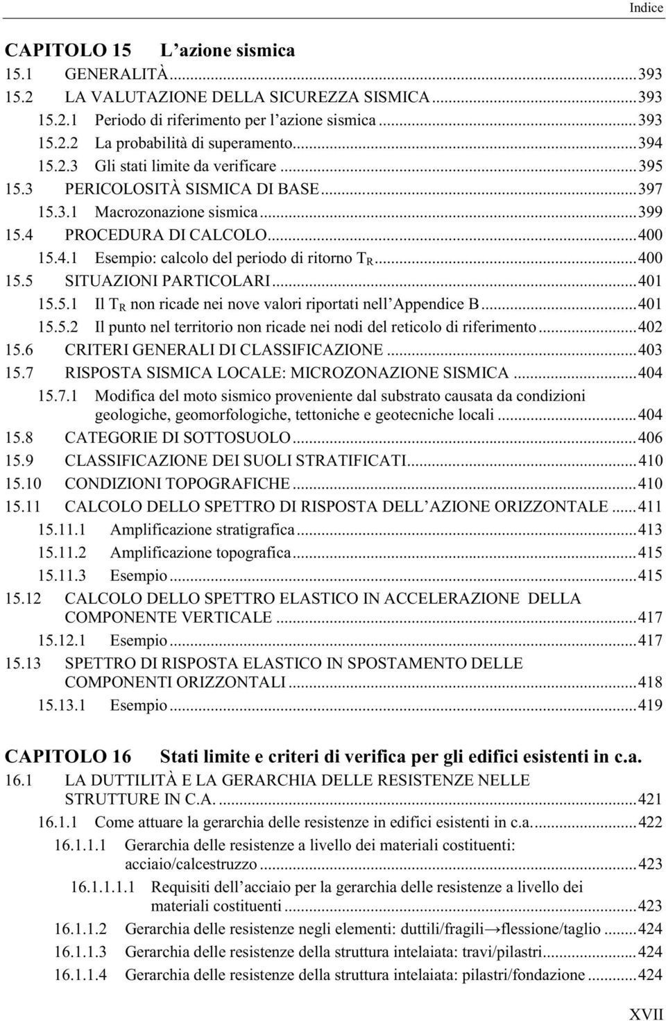 ..400 15.5 SITUAZIONI PARTICOLARI...401 15.5.1 Il T R non ricade nei nove valori riportati nell Appendice B...401 15.5.2 Il punto nel territorio non ricade nei nodi del reticolo di riferimento...402 15.