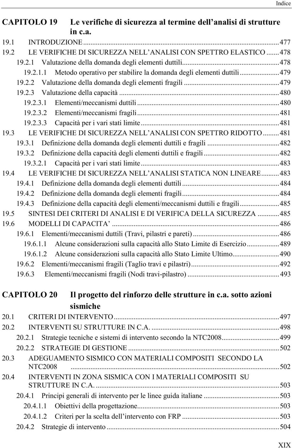 ..480 19.2.3.2 Elementi/meccanismi fragili...481 19.2.3.3 Capacità per i vari stati limite...481 19.3 LE VERIFICHE DI SICUREZZA NELL ANALISI CON SPETTRO RIDOTTO...481 19.3.1 Definizione della domanda degli elementi duttili e fragili.