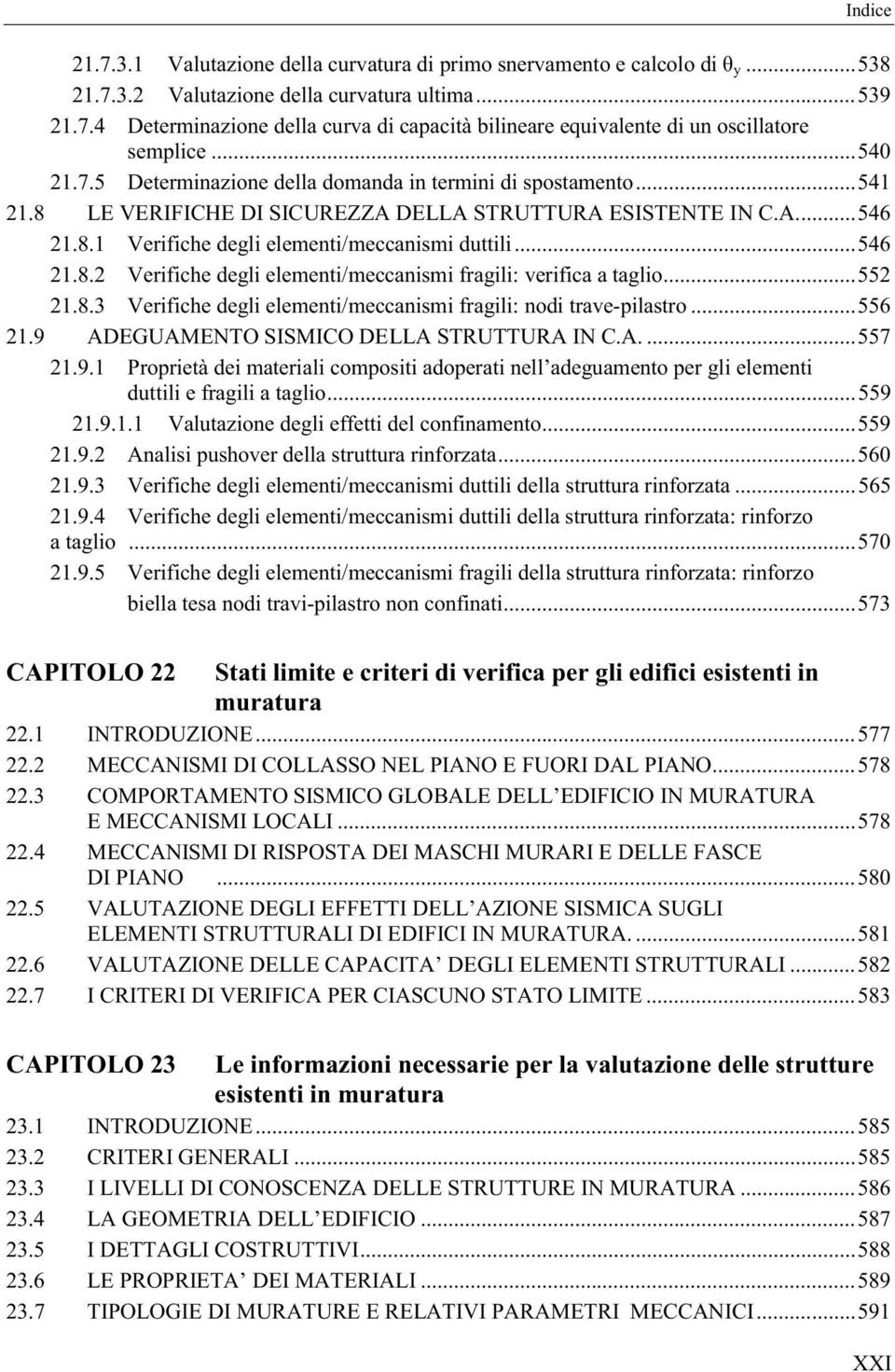 ..546 21.8.2 Verifiche degli elementi/meccanismi fragili: verifica a taglio...552 21.8.3 Verifiche degli elementi/meccanismi fragili: nodi trave-pilastro...556 21.