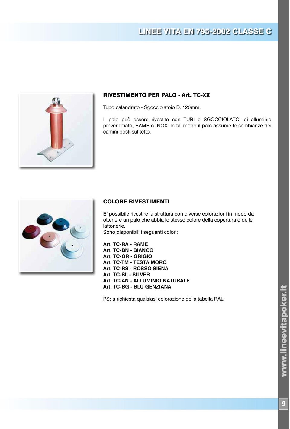 COLORE RIVESTIMENTI E possibile rivestire la struttura con diverse colorazioni in modo da ottenere un palo che abbia lo stesso colore della copertura o delle lattonerie.