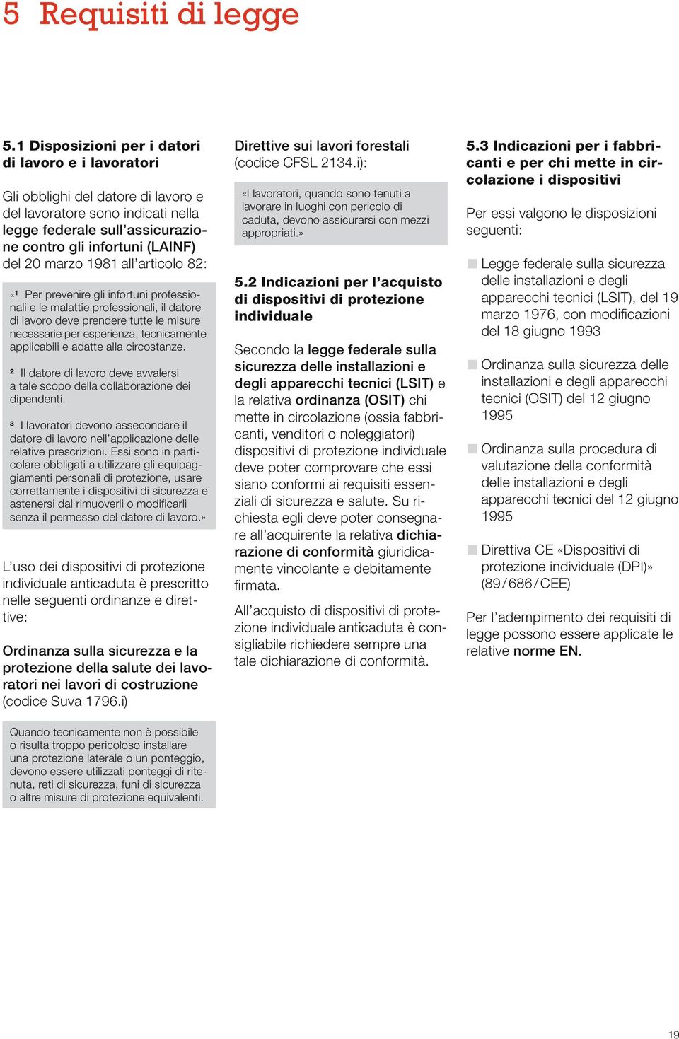 all articolo 8: «Per prevenire gli infortuni professionali e le malattie professionali, il datore di lavoro deve prendere tutte le misure necessarie per esperienza, tecnicamente applicabili e adatte