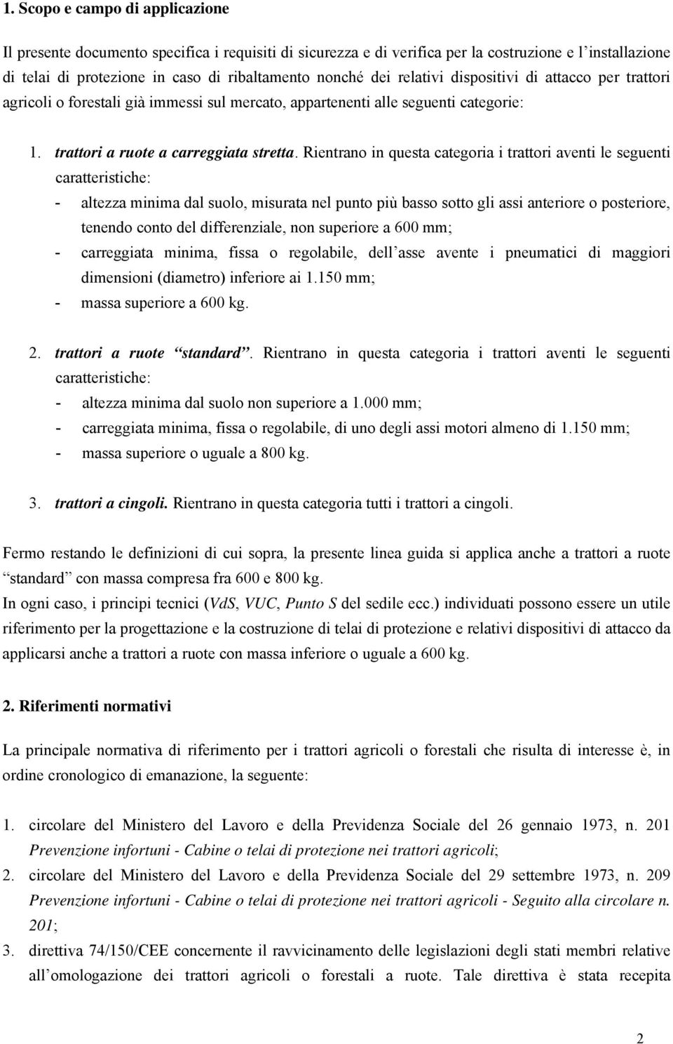 Rientrano in questa categoria i trattori aventi le seguenti caratteristiche: - altezza minima dal suolo, misurata nel punto più basso sotto gli assi anteriore o posteriore, tenendo conto del