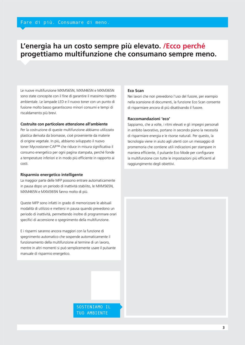 Le lampade LED e il nuovo toner con un punto di fusione molto basso garantiscono minori consumi e tempi di riscaldamento più brevi.