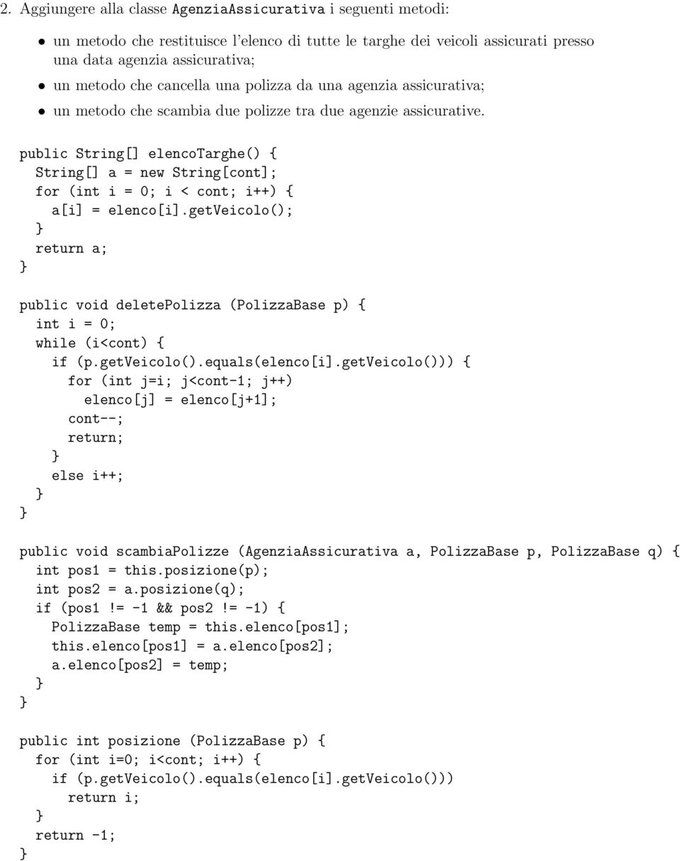 getveicolo(); return a; public void deletepolizza (PolizzaBase p) { int i = 0; while (i<cont) { if (p.getveicolo().equals(elenco[i].