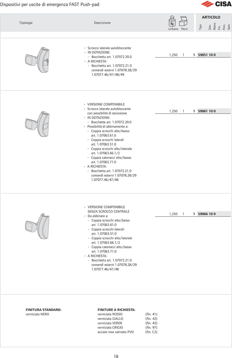 46/47/48/49 1,250 1 1 59051 10 0 VERSIONE COMPONIBILE Scrocco laterale autobloccante con possibilità di esclusione IN DOTAZIONE: - Bocchette art. 1.07072.20.