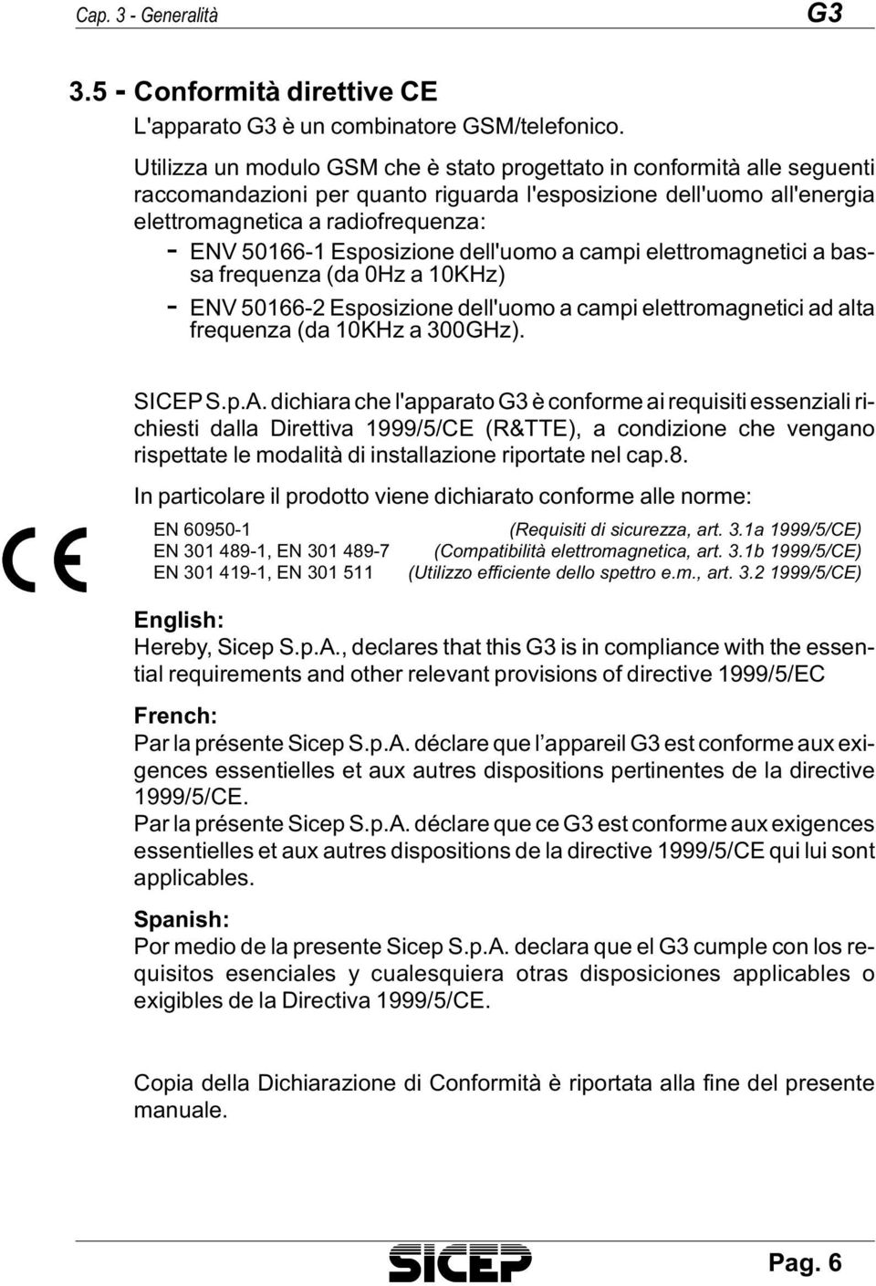 a radiofrequenza: - ENV 50166-1 Espo si zio ne del l'u o mo a cam pi elet tro ma gne ti ci a bas - sa fre quen za (da 0Hz a 10KHz) - ENV 50166-2 Espo si zio ne del l'u o mo a cam pi elet tro ma gne