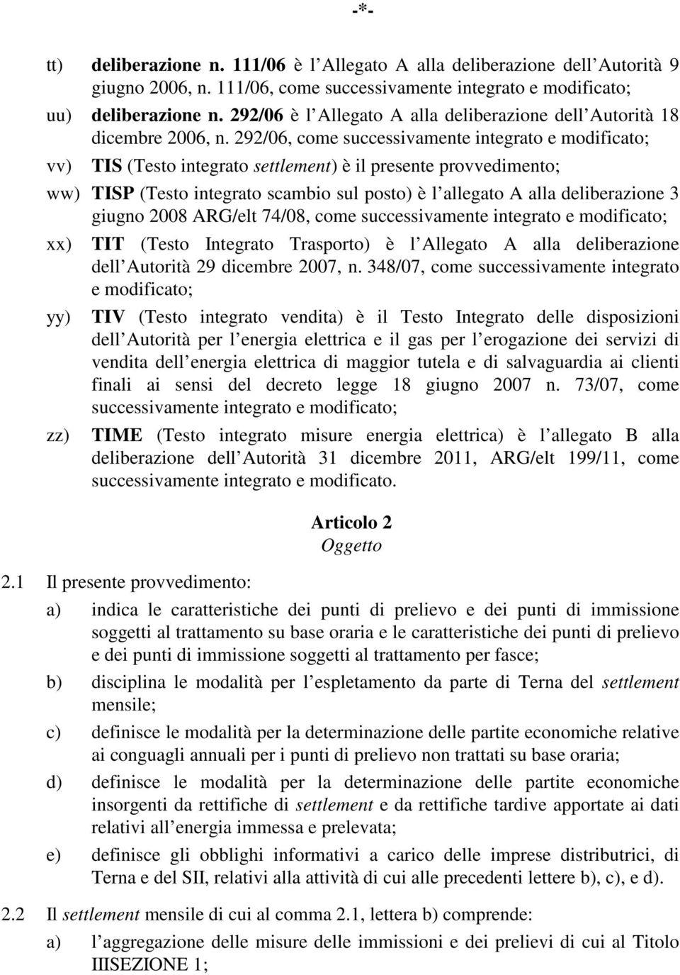 292/06, come successivamente integrato e modificato; vv) TIS (Testo integrato settlement) è il presente provvedimento; ww) TISP (Testo integrato scambio sul posto) è l allegato A alla deliberazione 3