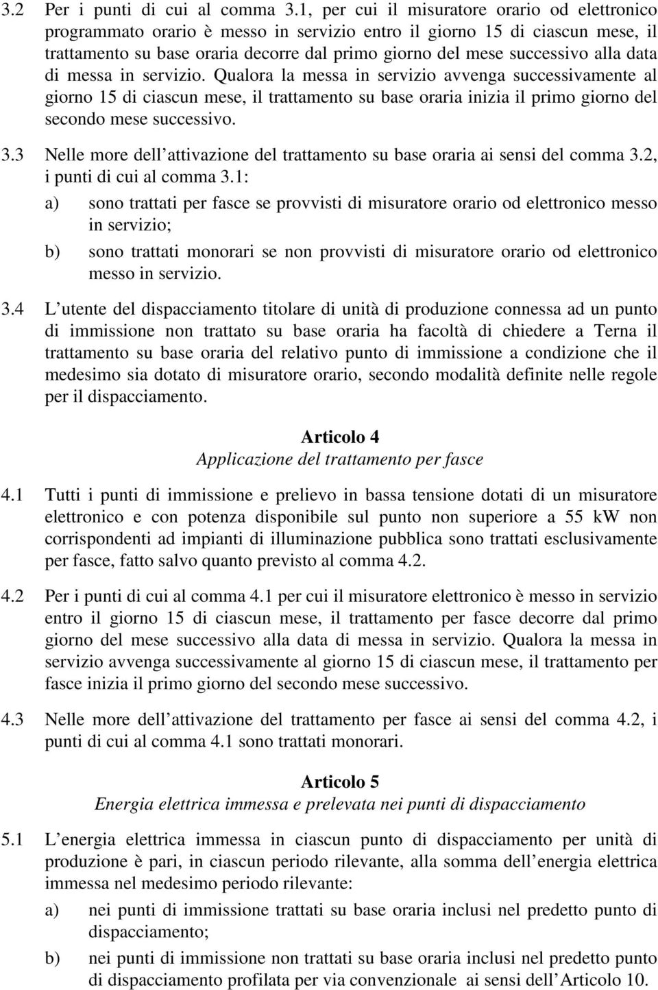 alla data di messa in servizio. Qualora la messa in servizio avvenga successivamente al giorno 15 di ciascun mese, il trattamento su base oraria inizia il primo giorno del secondo mese successivo. 3.