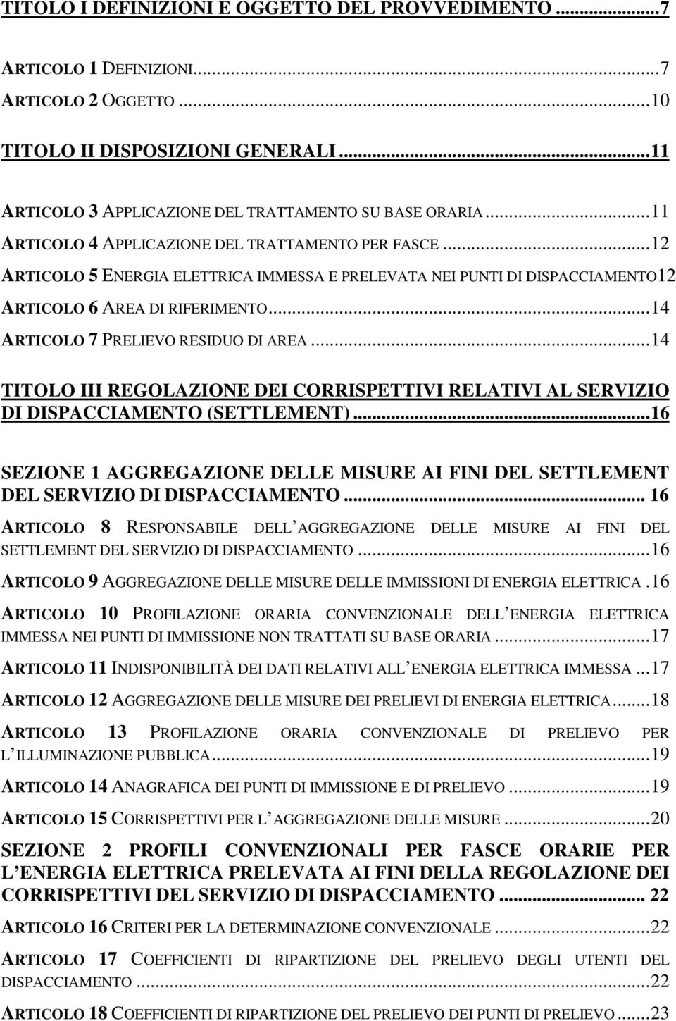 .. 14 ARTICOLO 7 PRELIEVO RESIDUO DI AREA... 14 TITOLO III REGOLAZIONE DEI CORRISPETTIVI RELATIVI AL SERVIZIO DI DISPACCIAMENTO (SETTLEMENT).