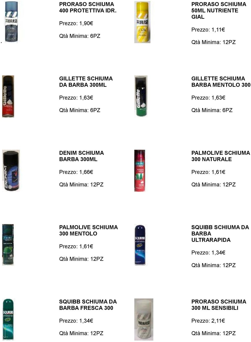 PALMOLIVE SCHIUMA 300 NATURALE Prezzo: 1,61 PALMOLIVE SCHIUMA 300 MENTOLO Prezzo: 1,61 SQUIBB SCHIUMA DA BARBA