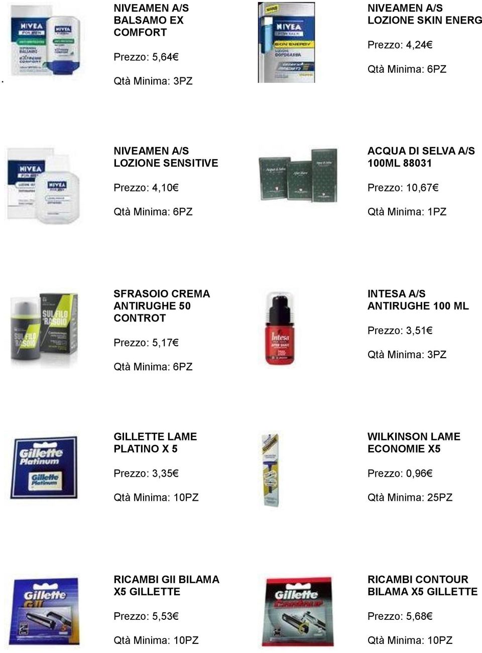 5,17 INTESA A/S ANTIRUGHE 100 ML Prezzo: 3,51 GILLETTE LAME PLATINO X 5 Prezzo: 3,35 WILKINSON LAME ECONOMIE X5