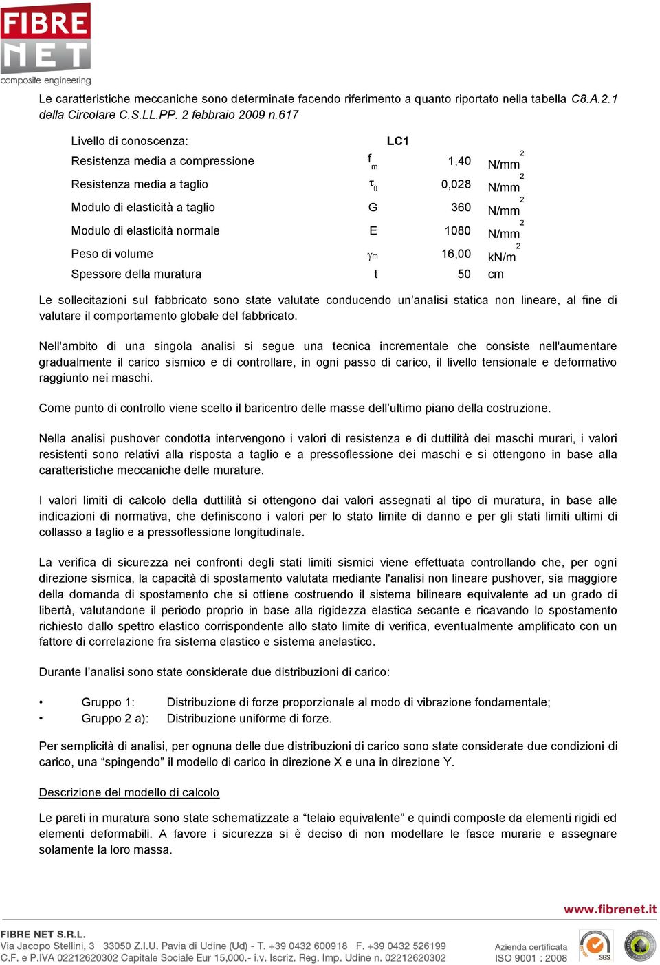 Peso di volume m 16,00 2 kn/m Spessore della muratura t 50 cm Le sollecitazioni sul fabbricato sono state valutate conducendo un analisi statica non lineare, al fine di valutare il comportamento