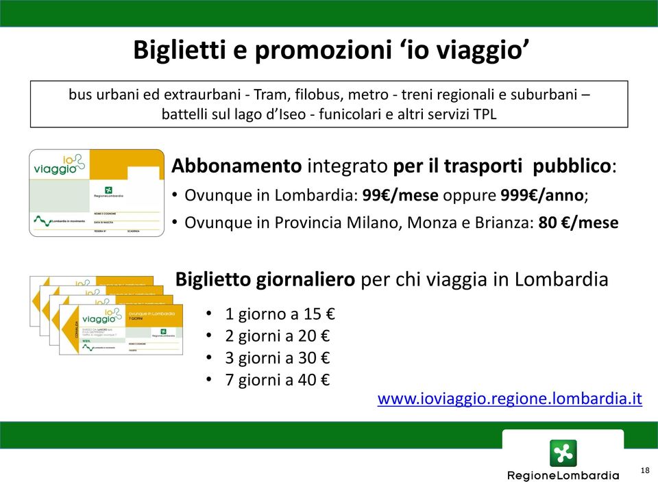 in Lombardia: 99 /mese oppure 999 /anno; Ovunque in Provincia Milano, Monza e Brianza: 80 /mese Biglietto