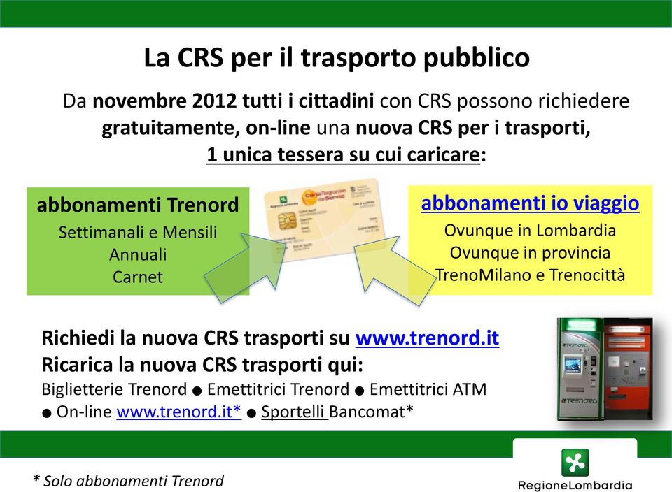 in Lombardia Ovunque in provincia TrenoMilano e Trenocittà Richiedi la nuova CRS trasporti su www.trenord.