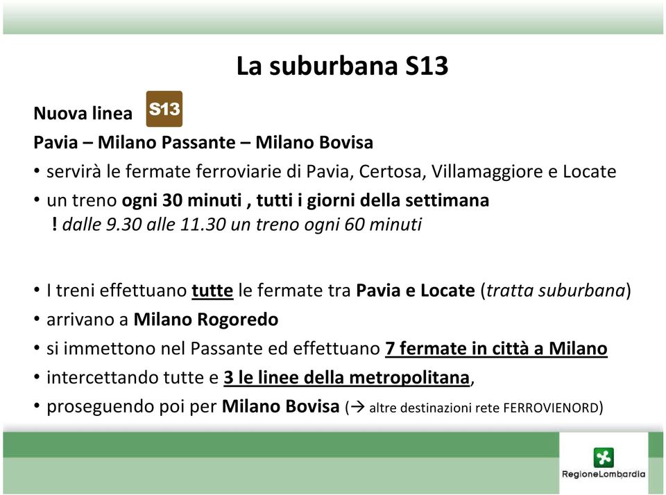 30 un treno ogni 60 minuti I treni effettuano tutte le fermate tra Pavia e Locate (tratta suburbana) arrivano a Milano Rogoredo si