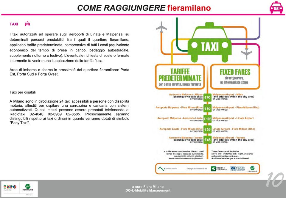 L eventuale richiesta di soste o fermate intermedie fa venir meno l applicazione della tariffa fissa.