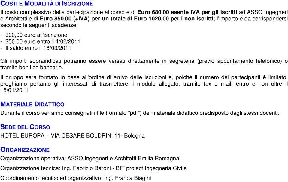 sopraindicati potranno essere versati direttamente in segreteria (previo appuntamento telefonico) o tramite bonifico bancario.