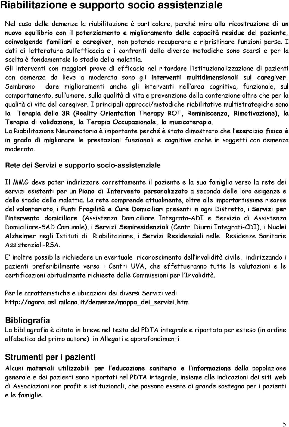 I dati di letteratura sull efficacia e i confronti delle diverse metodiche sono scarsi e per la scelta è fondamentale lo stadio della malattia.