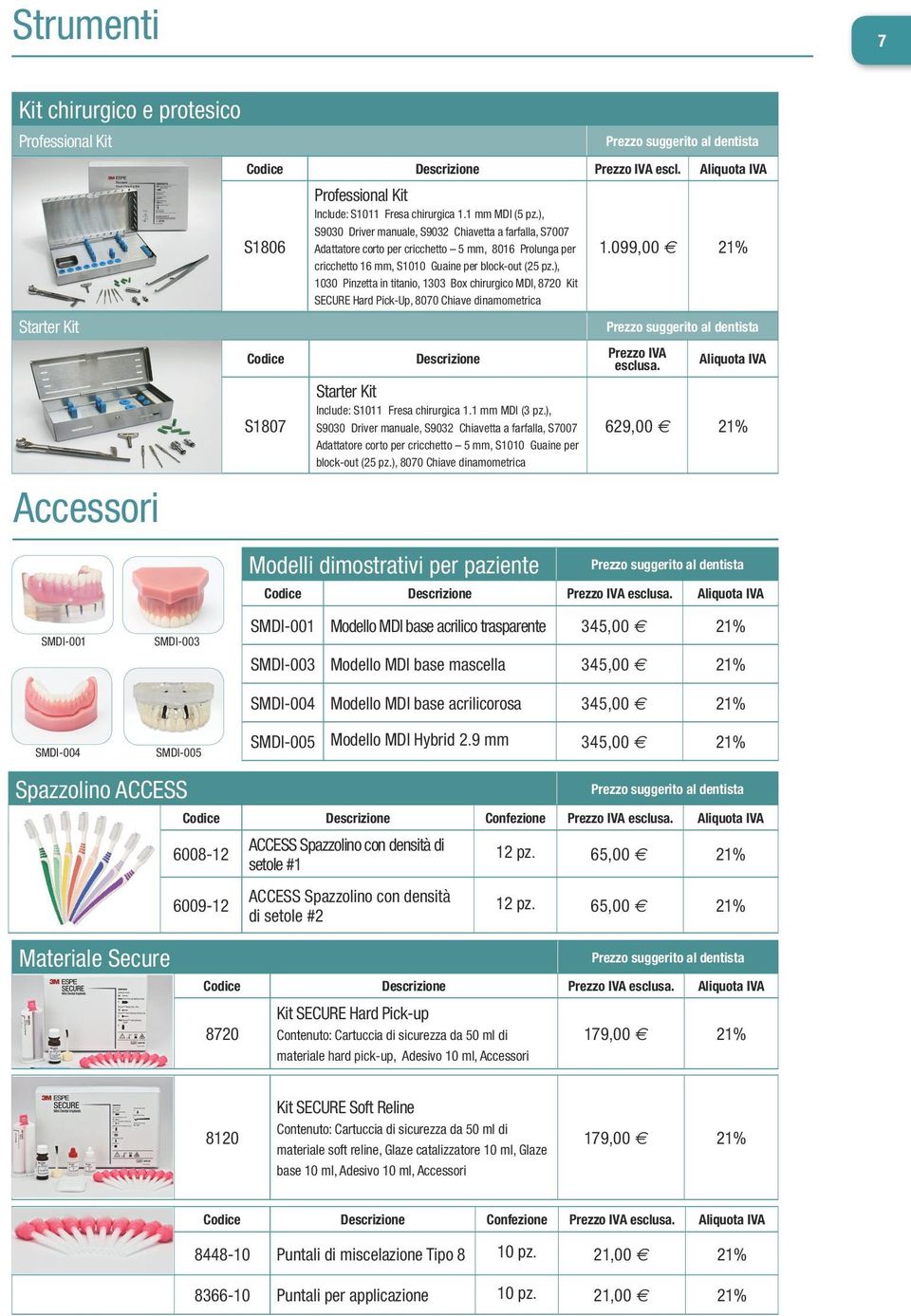 ), 8070 Chiave dinamometrica Modelli dimostrativi per paziente Codice Descrizione Prezzo IVA escl. Aliquota IVA S1806 Professional Kit Include: S1011 Fresa chirurgica 1.1 mm MDI (5 pz.