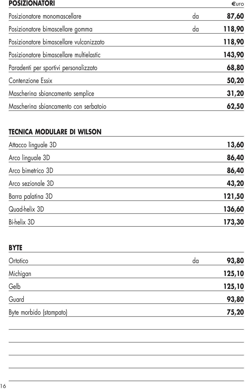 sbiancamento con serbatoio 62,50 TECNICA MODULARE DI WILSON Attacco linguale 3D 13,60 Arco linguale 3D 86,40 Arco bimetrico 3D 86,40 Arco sezionale 3D