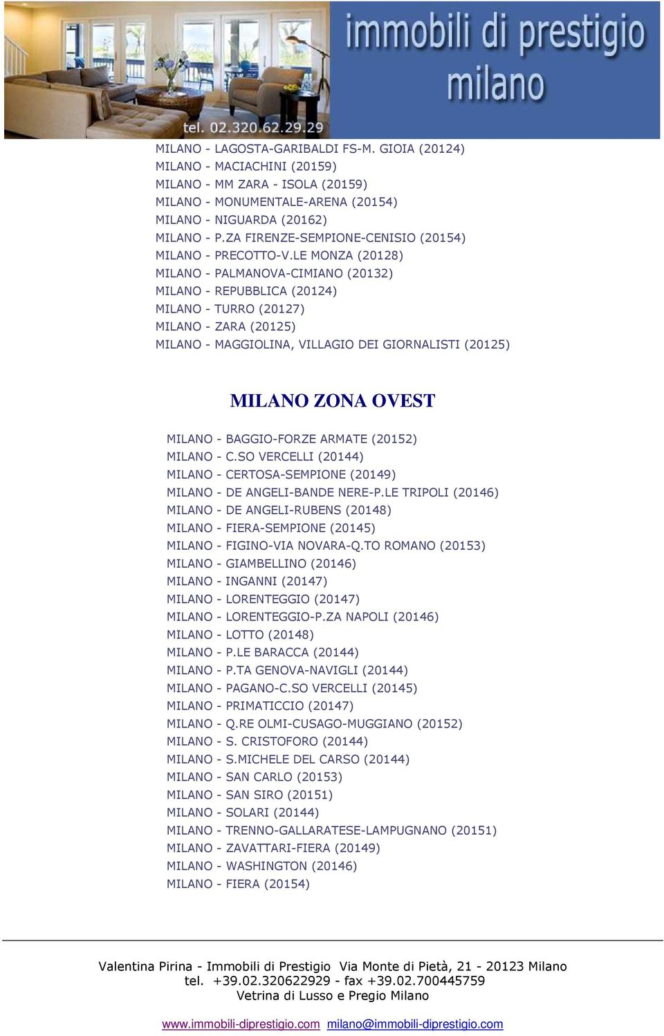 LE MONZA (20128) MILANO - PALMANOVA-CIMIANO (20132) MILANO - REPUBBLICA (20124) MILANO - TURRO (20127) MILANO - ZARA (20125) MILANO - MAGGIOLINA, VILLAGIO DEI GIORNALISTI (20125) MILANO ZONA OVEST
