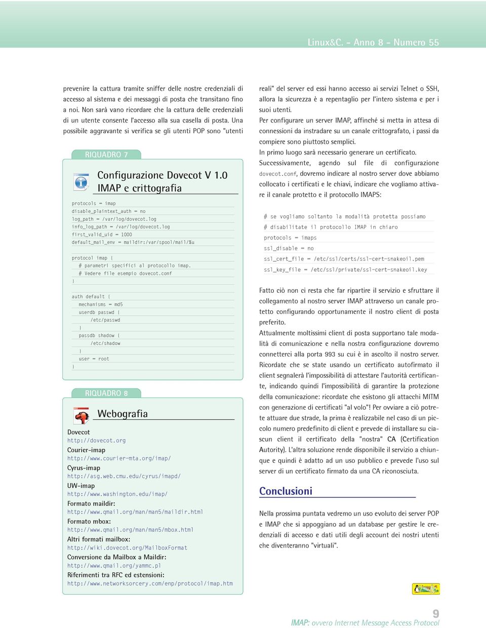 Una possibile aggravante si verifica se gli utenti POP sono "utenti RIQUADRO 7 protocols = imap disable_plaintext_auth = no log_path = /var/log/dovecot.log info_log_path = /var/log/dovecot.